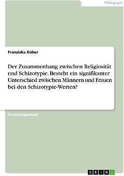 Der Zusammenhang zwischen Religiosität und Schizotypie. Besteht ein signifikanter Unterschied zwischen Männern und Frauen bei den Schizotypie-Werten?