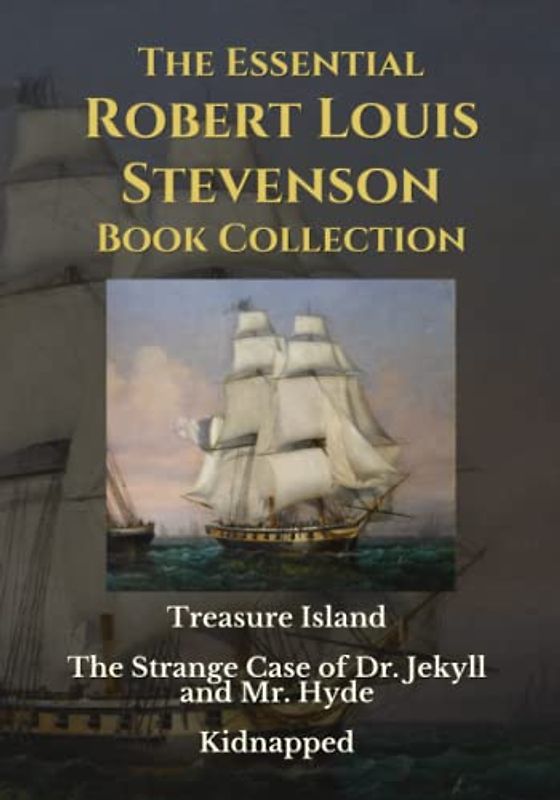 The Essential Robert Louis Stevenson Book Collection: Treasure Island | The Strange Case of Dr. Jekyll and Mr. Hyde | Kidnapped