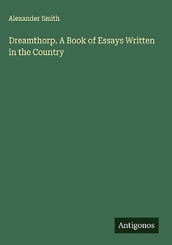 Dreamthorp. A Book of Essays Written in the Country
