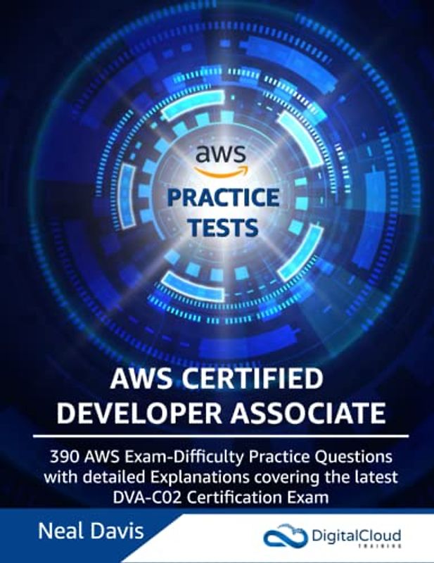 AWS Certified Developer Associate Practice Tests: 390 AWS Practice Exam Questions with Answers & detailed Explanations