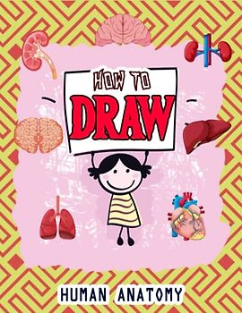 How to Draw Human Body Parts: Easy Way to draw Human Anatomy, Learn To Draw Human Body Parts, How to Draw Human Organs, Skin, Liver, Brain, Heart, ... Eyes & Many More 110 Pages (8.5"x11")