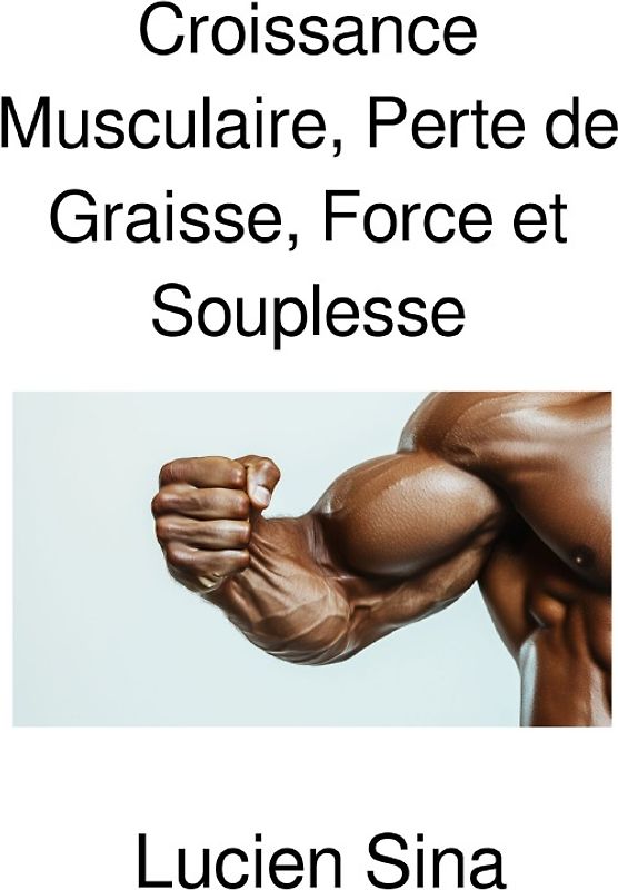 Croissance Musculaire, Perte de Graisse, Force et Souplesse