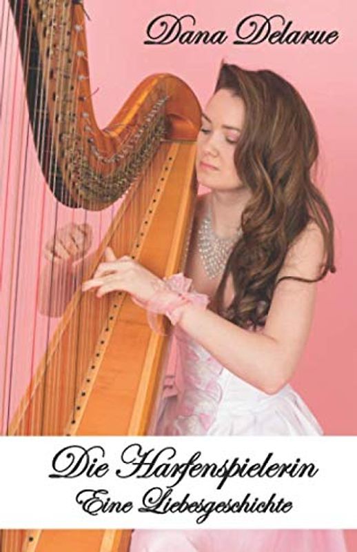 Die Harfenspielerin: Eine Liebesgeschichte