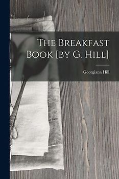 The Breakfast Book [by G. Hill]