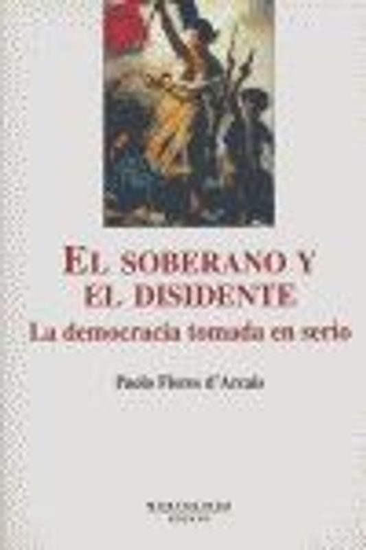 El soberano y el disidente : la democracia tomada en serio