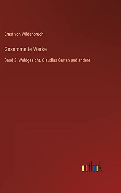 Gesammelte Werke: Band 3: Waldgesicht, Claudias Garten und andere