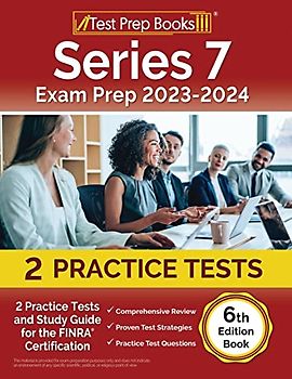 Series 7 Exam Prep 2023-2024: 2 Practice Tests and Study Guide for the FINRA Certification [6th Edition Book]