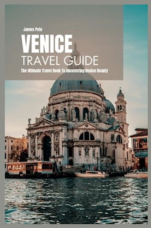 Venice Travel Guide 2024: The Ultimate Travel Book to Uncovering Venice Beauty