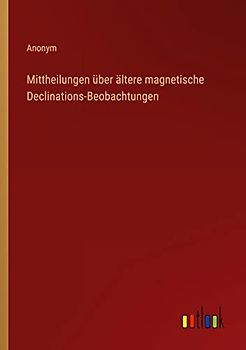 Mittheilungen über ältere magnetische Declinations-Beobachtungen