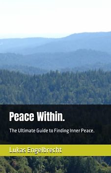 Peace Within.: The Ultimate Guide to Finding Inner Peace.