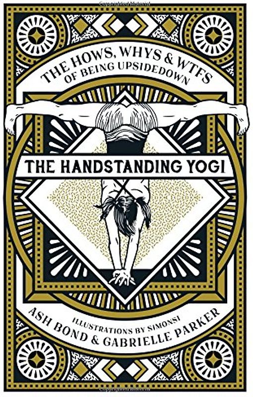 The Handstanding Yogi: The Hows, Whys & WTFs of Being Upside Down