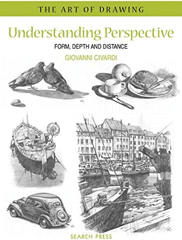 Understanding Perspective: Form, Depth and Distance (The Art of Drawing)