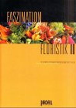 Faszination Floristik II. Die schönsten Gestaltungsideen mit Blumen und Pflanzen /The top hits of floral design. Dt. /Engl.
