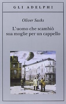 L'uomo che scambiò sua moglie per un cappello - Sacks, Oliver