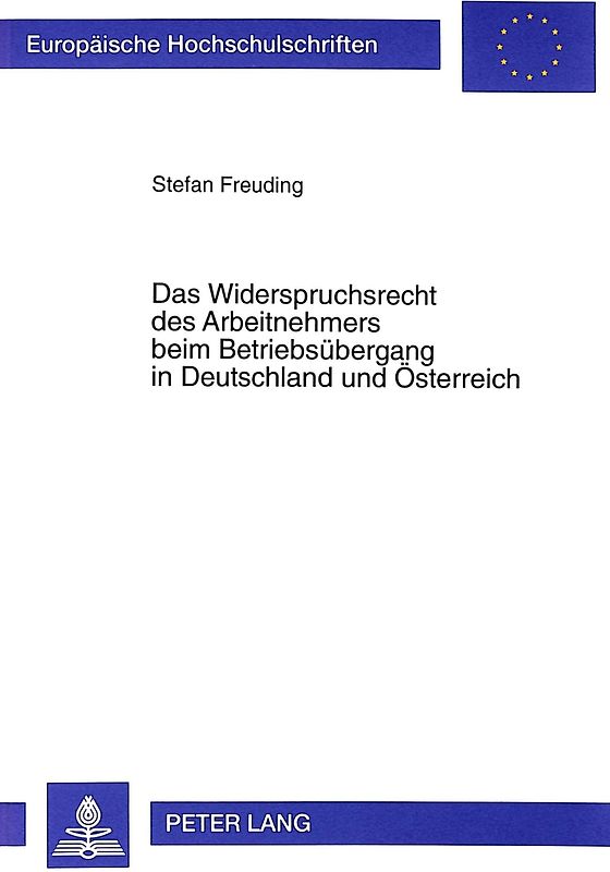 Das Widerspruchsrecht des Arbeitnehmers beim Betriebsuebergang in Deutschland und Oesterreich