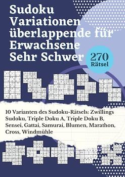 Sudoku Variationen überlappende für Erwachsene Sehr Schwer: 10 Varianten Sudoku-Rätsel: Zwillings Sudoku, Triple Doku A, Triple Doku B, Sensei, ... Spiele Rätselbuch Logical Mit Lösungen