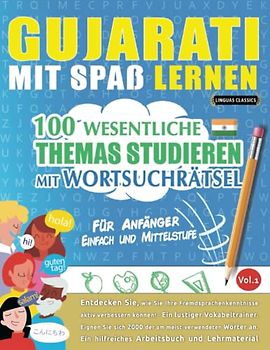 GUJARATI MIT SPAß LERNEN - FÜR ANFÄNGER: EINFACH UND MITTELSTUFE – 100 WESENTLICHE THEMAS STUDIEREN MIT WORTSUCHRÄTSEL - VOL.1: Entdecken Sie, wie Sie ... aktiv verbessern können!