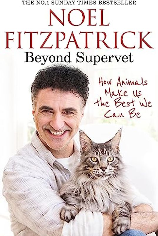 Beyond Supervet: How Animals Make Us The Best We Can Be: The New Number 1 Sunday Times Bestseller