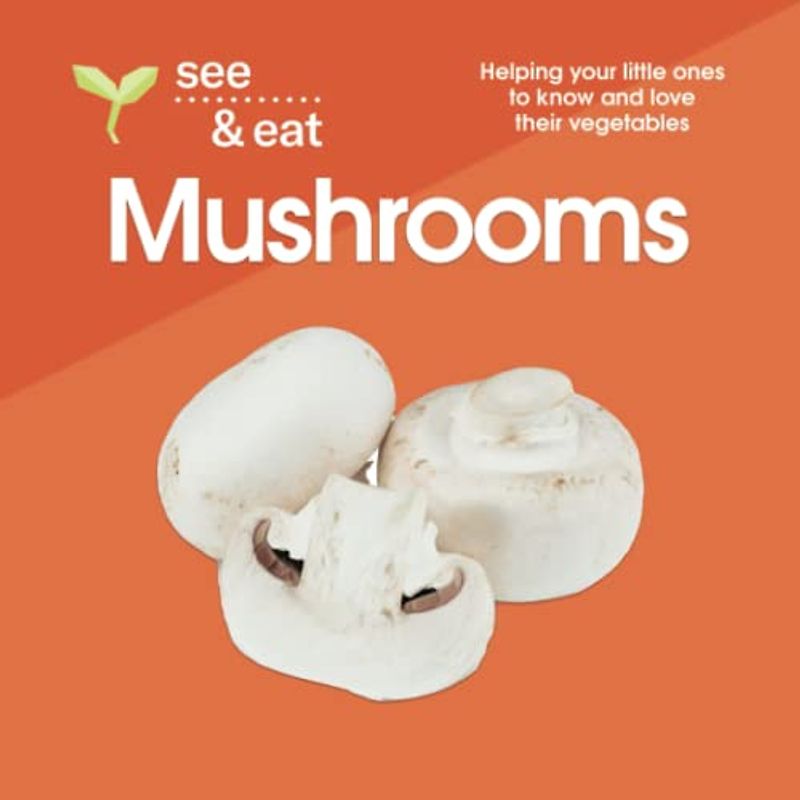 SEE & EAT Mushrooms: Helping your little ones to know and love their vegetables (SEE & EAT Vegetables)