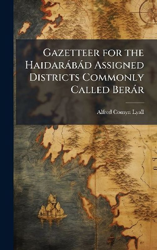Gazetteer for the Haidaràbàd Assigned Districts Commonly Called Beràr