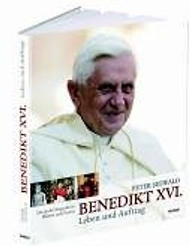 Benedikt XVI. Leben und Auftrag