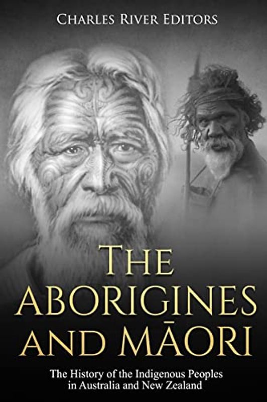The Aborigines and Maori: The History of the Indigenous Peoples in Australia and New Zealand