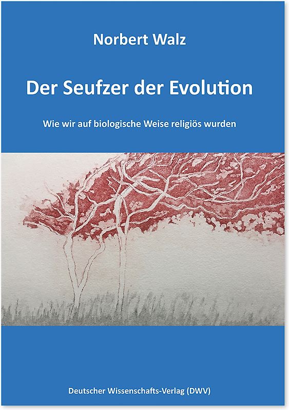 Der Seufzer der Evolution. Wie wir auf biologische Weise religiös wurden