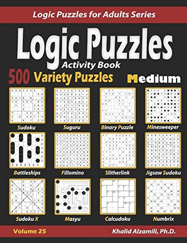 Activity Book Logic Puzzles: 500 Medium Variety Puzzles (Sudoku, Fillomino, Battleships, Calcudoku, Binary Puzzle, Slitherlink, Sudoku X, Masyu, ... (Logic Puzzles for Adults Series, Band 25)