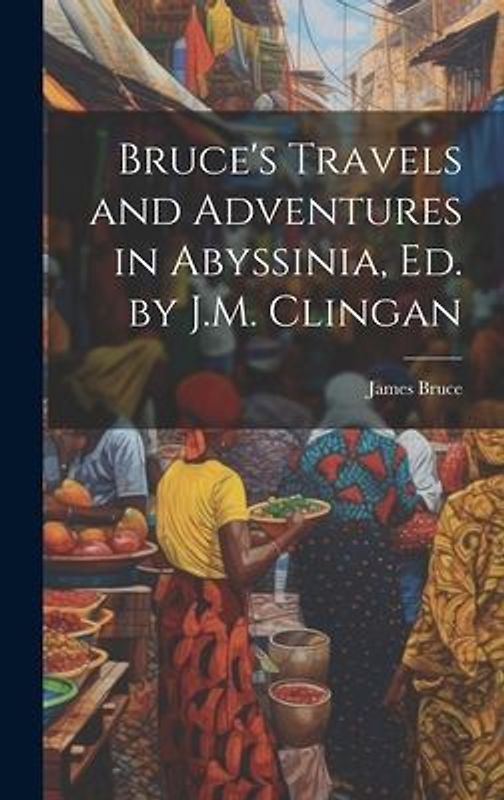 Bruce's Travels and Adventures in Abyssinia, Ed. by J.M. Clingan