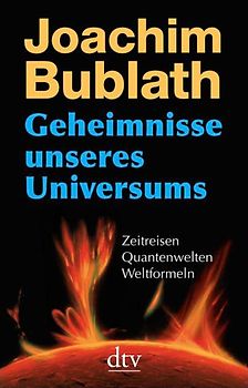 Geheimnisse unseres Universums. Zeitreisen. Quantenwelten. Weltformeln