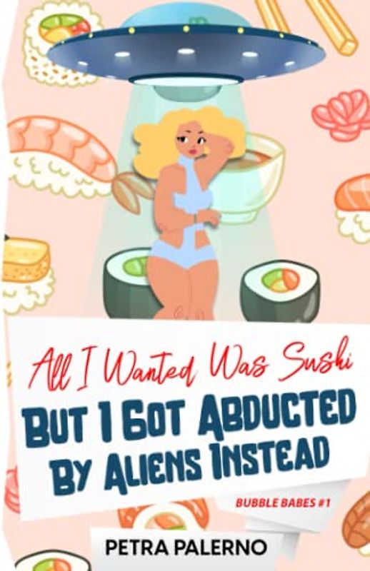 All I Wanted Was Sushi But I Got Abducted By Aliens Instead (Bubble Babes, Band 1)
