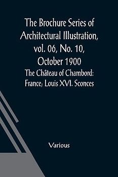 The Brochure Series of Architectural Illustration, vol. 06, No. 10, October 1900; The Château of Chambord