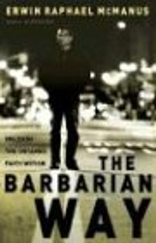 The Barbarian Way: Unleash the Untamed Faith Within - McManus, Erwin Raphael