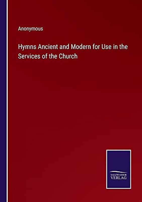 Hymns Ancient and Modern for Use in the Services of the Church