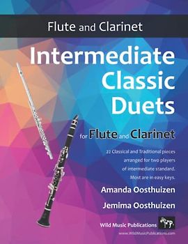 Intermediate Classic Duets for Flute and Clarinet: 22 classical and traditional melodies for equal Clarinet and Flute of intermediate standard. Most are in easy keys.