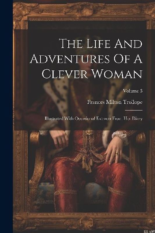 The Life And Adventures Of A Clever Woman: Illustrated With Occasional Extracts From Her Diary; Volume 3