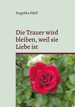 Die Trauer wird bleiben, weil sie Liebe ist