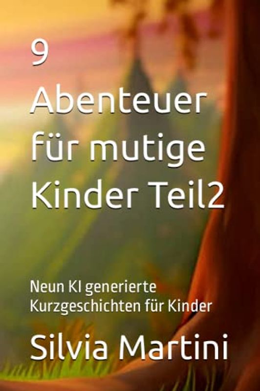 9 Abenteuer für mutige Kinder Teil2: Neun KI generierte Kurzgeschichten für Kinder (9 Abenteuer für mutige Kinder -Neun KI generierte Kurzgeschichten pro Buch)