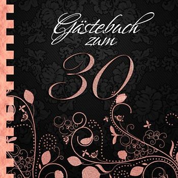 Gästebuch: Zum 30. Geburtstag I Edles Cover in Schwarz & Rose Gold I für 30 Gäste I für geschriebene Glückwünsche und die schönsten Fotos I Softcover ... zum Geburtstag I Deko 30. Geburtstag Rosegold
