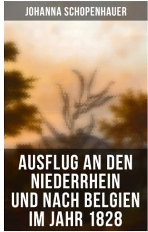 Ausflug an den Niederrhein und nach Belgien im Jahr 1828