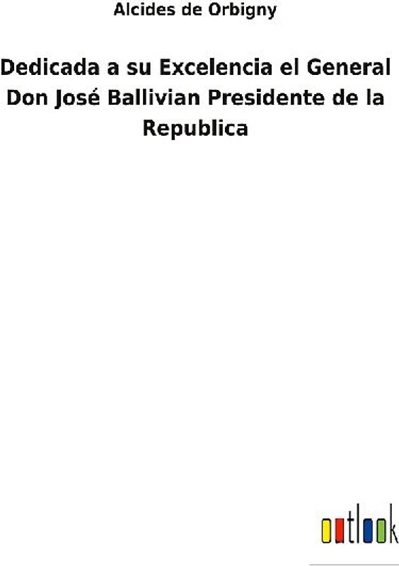Dedicada a su Excelencia el General Don José Ballivian Presidente de la Republica
