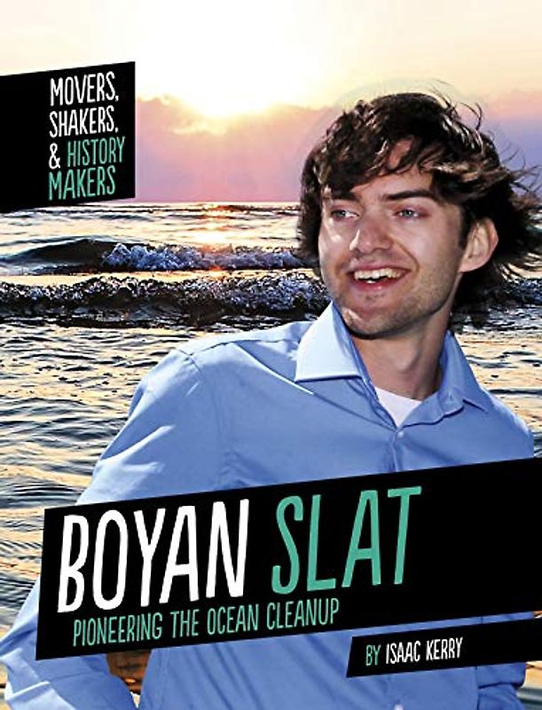 Boyan Slat: Pioneering the Ocean Cleanup (Movers, Shakers, & History Makers)