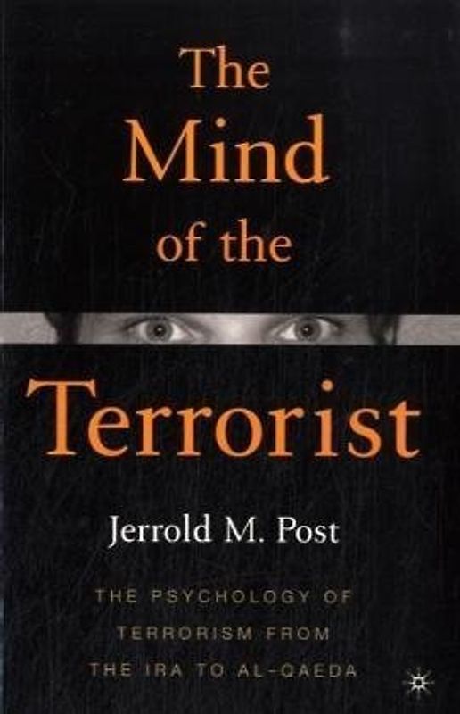 The Mind of the Terrorist: The Psychology of Terrorism from the IRA to Al-Qaeda - Jerrold M. Post