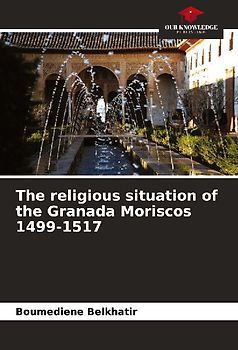 The religious situation of the Granada Moriscos 1499-1517