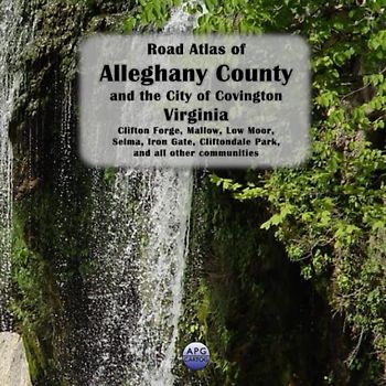 Road Atlas of Alleghany County and the City of Covington, Virginia: Clifton Forge, Mallow, Low Moor, Selma, Iron Gate, Cliftondale Park, and all other communities