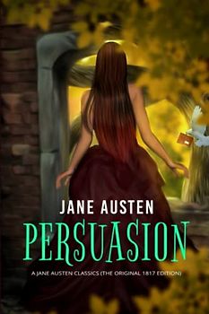 Persuasion: A Jane Austen Classics (The Original 1817 Edition)