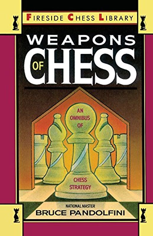 Weapons of Chess: An Omnibus of Chess Strategies: an Omnibus of Chess Strategy (Fireside Chess Library)