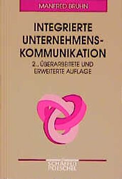 Integrierte Unternehmenskommunikation. Ansatzpunkte für eine strategische und operative Umsetzung integrierter Kommunikationsarbeit