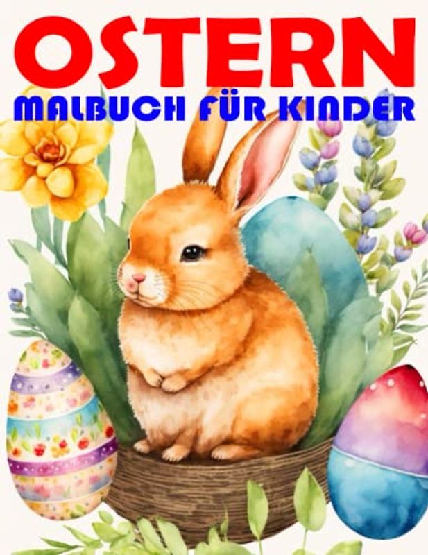 Ostern Malbuch für Kinder ab 2 Jahre: Osterhase, Osterei, Küken, Osterkorb sind nur einige Beispiele was du von diesen wundervollen Ausmalvorlagen erwarten kannst