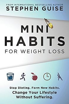 Mini Habits for Weight Loss: Stop Dieting. Form New Habits. Change Your Lifestyle Without Suffering.